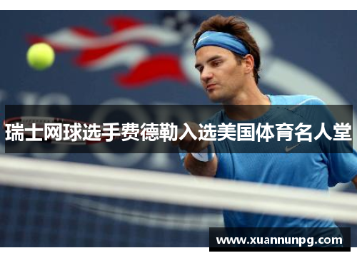 瑞士网球选手费德勒入选美国体育名人堂